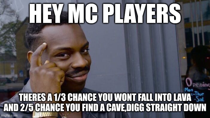 Roll Safe Think About It | HEY MC PLAYERS; THERES A 1/3 CHANCE YOU WONT FALL INTO LAVA AND 2/5 CHANCE YOU FIND A CAVE,DIGG STRAIGHT DOWN | image tagged in memes,roll safe think about it | made w/ Imgflip meme maker