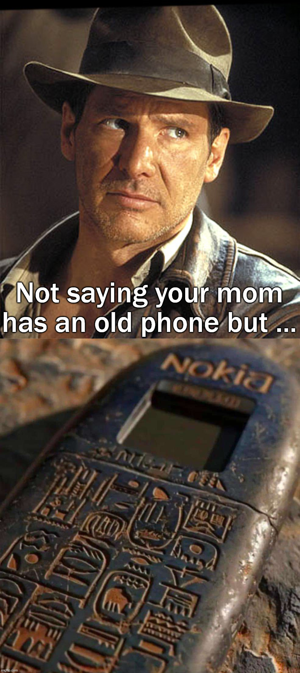 Should upgrade your phone to this century | Not saying your mom has an old phone but ... | image tagged in indiana jones,cell phone,update,upgrade | made w/ Imgflip meme maker