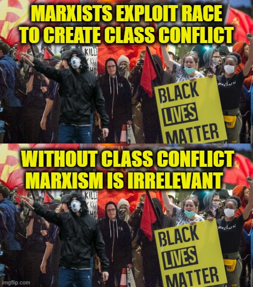 Keeping racism alive | MARXISTS EXPLOIT RACE
TO CREATE CLASS CONFLICT; WITHOUT CLASS CONFLICT MARXISM IS IRRELEVANT | image tagged in marxism | made w/ Imgflip meme maker