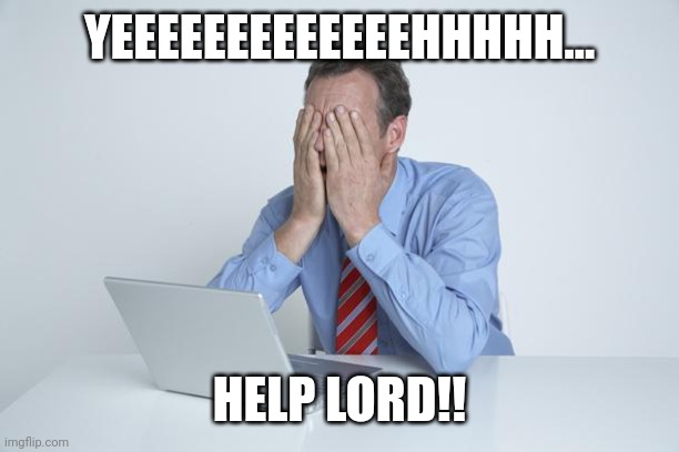 Help Lord | YEEEEEEEEEEEEEHHHHH... HELP LORD!! | image tagged in head in hands | made w/ Imgflip meme maker