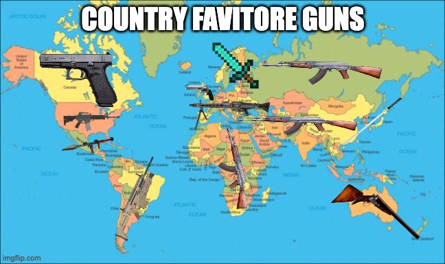 Country favotire guns( i suck at spelling) | COUNTRY FAVITORE GUNS | image tagged in world map | made w/ Imgflip meme maker