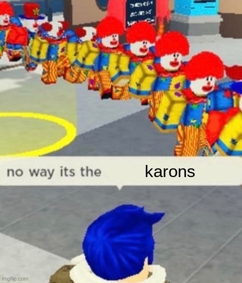 Roblox no way it's the *insert something you hate* | karons | image tagged in roblox no way it's the insert something you hate | made w/ Imgflip meme maker