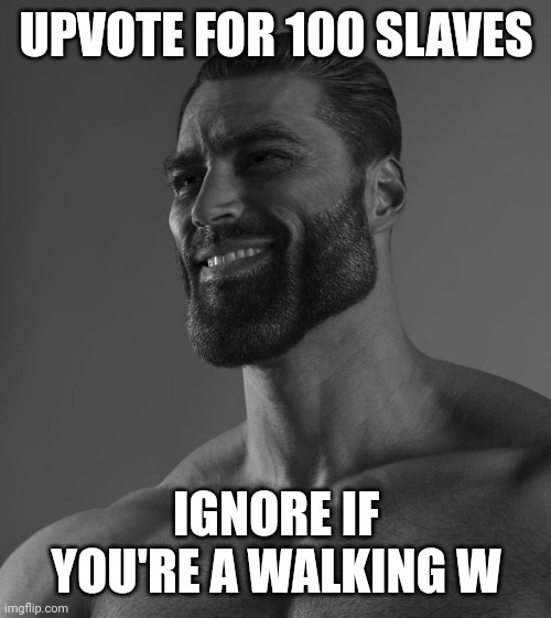 It's a win-win situation | UPVOTE FOR 100 SLAVES; IGNORE IF YOU'RE A WALKING W | image tagged in sigma male,memes,upvote,slave | made w/ Imgflip meme maker