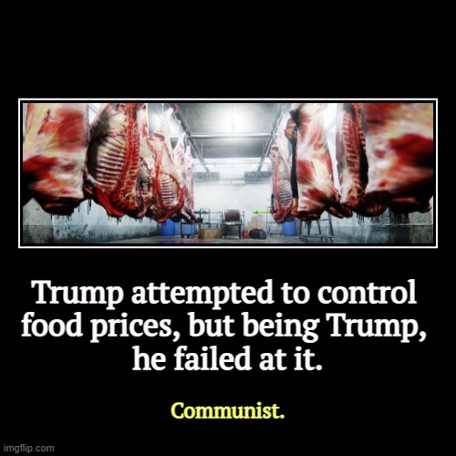 The Orange Communist | Trump attempted to control 
food prices, but being Trump, 
he failed at it. | Communist. | image tagged in funny,demotivationals,trump,food,prices,communism | made w/ Imgflip demotivational maker