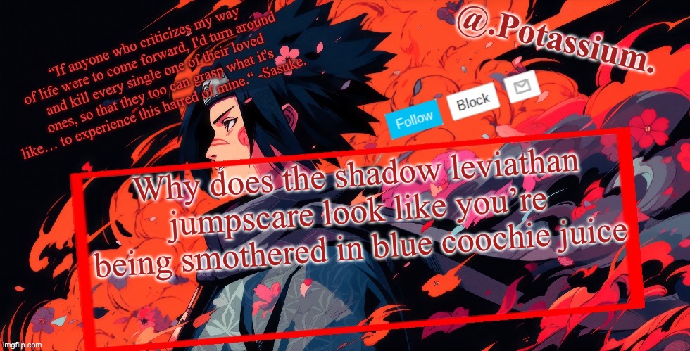 Potassium Announcement Temp | Why does the shadow leviathan jumpscare look like you’re being smothered in blue coochie juice | image tagged in potassium announcement temp | made w/ Imgflip meme maker