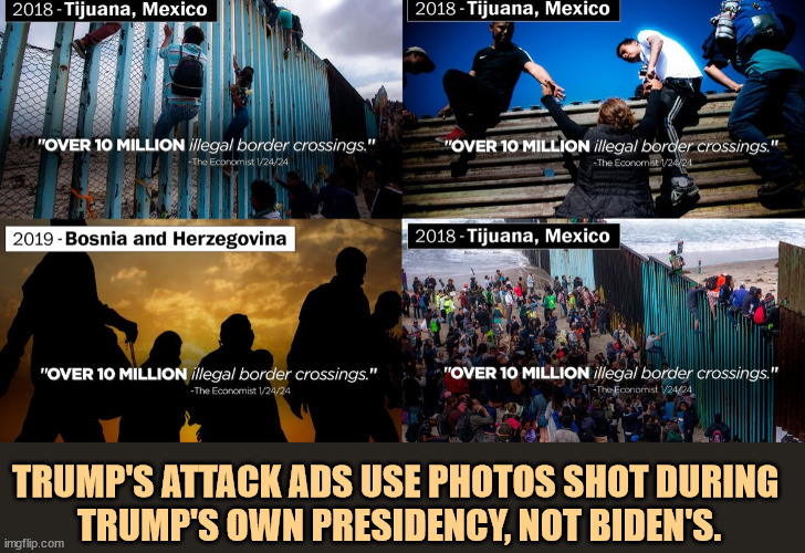 TRUMP'S ATTACK ADS USE PHOTOS SHOT DURING 
TRUMP'S OWN PRESIDENCY, NOT BIDEN'S. | image tagged in trump,dishonest donald,attack,fake news | made w/ Imgflip meme maker