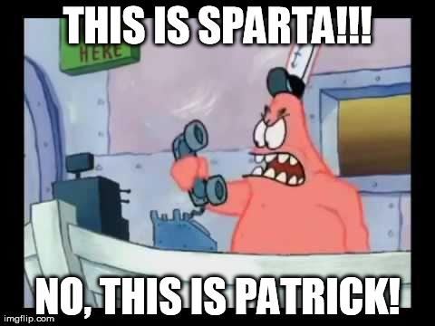 No, this is Patrick | THIS IS SPARTA!!! NO, THIS IS PATRICK! | image tagged in no this is patrick | made w/ Imgflip meme maker