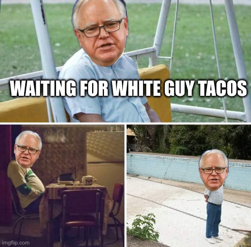 Sad Walz | WAITING FOR WHITE GUY TACOS | image tagged in memes,sad pablo escobar,walz | made w/ Imgflip meme maker