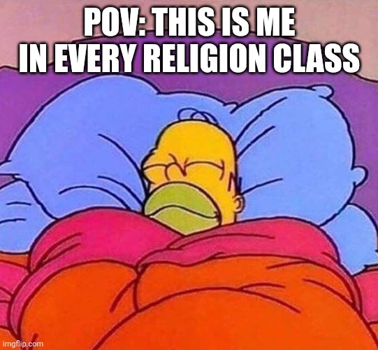 Religion=Sleeping class | POV: THIS IS ME IN EVERY RELIGION CLASS | image tagged in homer simpson sleeping peacefully,funny,school,so true memes,religion | made w/ Imgflip meme maker