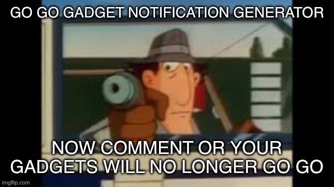 Go go gadget notification generator | image tagged in go go gadget notification generator | made w/ Imgflip meme maker
