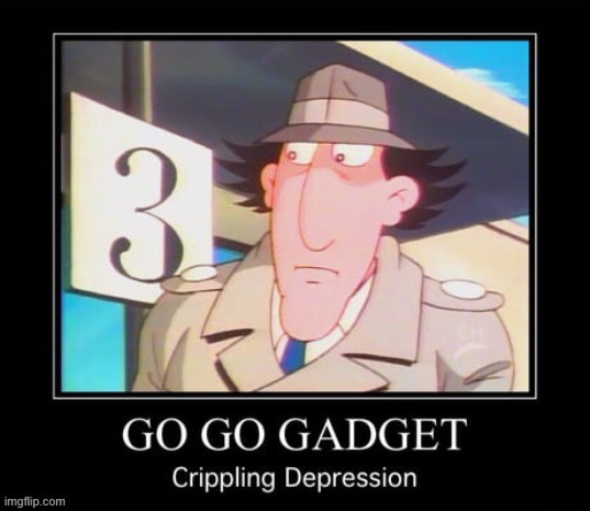 Go go gadget crippling depression | image tagged in go go gadget crippling depression | made w/ Imgflip meme maker