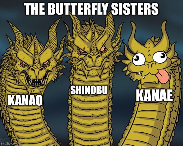 Three-headed Dragon | THE BUTTERFLY SISTERS; SHINOBU; KANAE; KANAO | image tagged in three-headed dragon | made w/ Imgflip meme maker