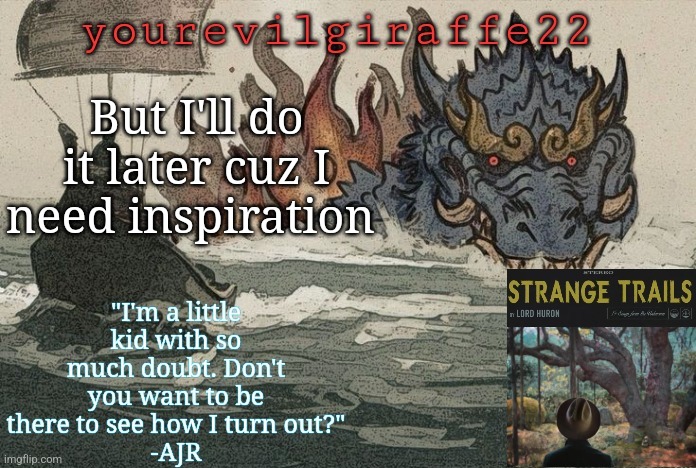 yourevilgiraffe22 | But I'll do it later cuz I need inspiration | image tagged in yourevilgiraffe22 | made w/ Imgflip meme maker