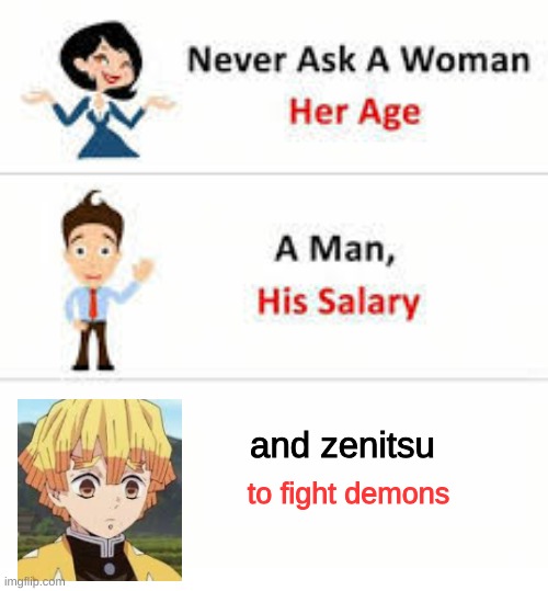 Never ask a woman her age | and zenitsu; to fight demons | image tagged in never ask a woman her age | made w/ Imgflip meme maker