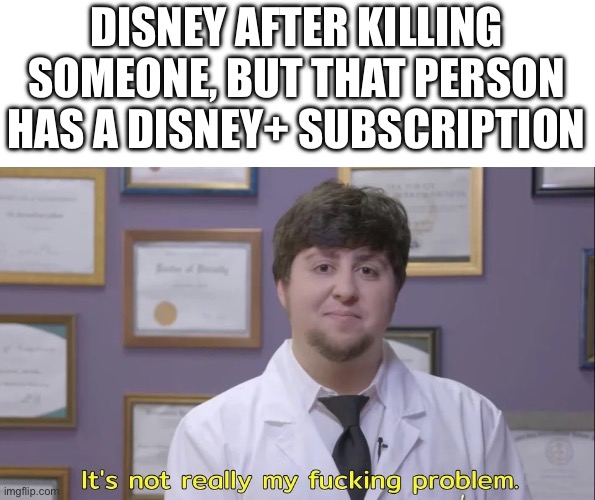 Jon tron | DISNEY AFTER KILLING SOMEONE, BUT THAT PERSON HAS A DISNEY+ SUBSCRIPTION | image tagged in jon tron | made w/ Imgflip meme maker