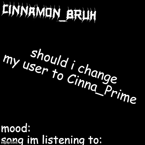 h | should i change my user to Cinna_Prime | image tagged in h | made w/ Imgflip meme maker