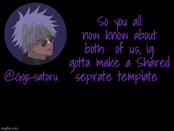 Gimme ideas | So you all now know about both  of us, ig gotta make a Shared seprate template | image tagged in gojo's announcement template v5 | made w/ Imgflip meme maker