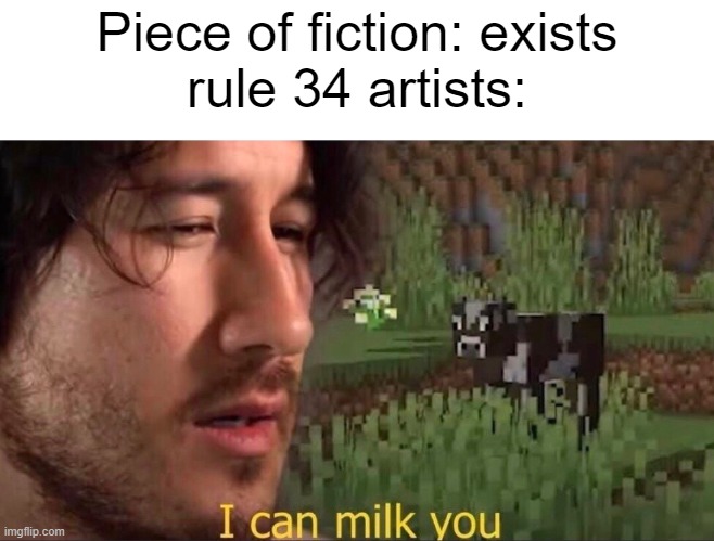 I can milk you (template) | Piece of fiction: exists
rule 34 artists: | image tagged in i can milk you template | made w/ Imgflip meme maker