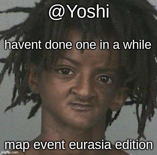 yoshi's cursed mugshot temp | havent done one in a while; map event eurasia edition | image tagged in yoshi's cursed mugshot temp | made w/ Imgflip meme maker