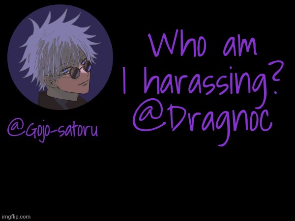 Gojo's announcement template V5 | Who am I harassing? @Dragnoc | image tagged in gojo's announcement template v5 | made w/ Imgflip meme maker