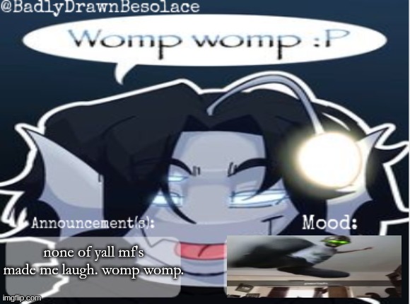none of yall mf's made me laugh. womp womp. | image tagged in bdbs temp 2 | made w/ Imgflip meme maker