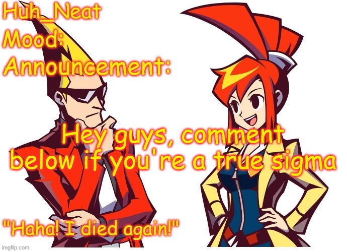 this is my worst post so far (dragnoc note: heheheh, nah.) | Hey guys, comment below if you're a true sigma | image tagged in huh_neat ghost trick temp thanks knockout offical | made w/ Imgflip meme maker