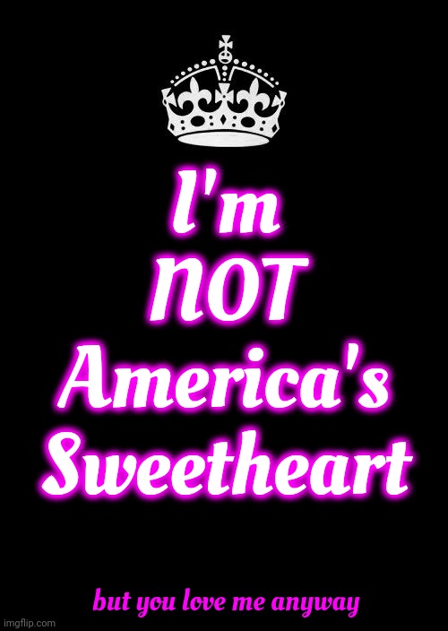 They Say I'm Too Loud For This Town So I Lit A Match And Burned It Down | I'm NOT America's Sweetheart; but you love me anyway | image tagged in memes,keep calm and carry on black,not america's sweetheart,american girls,girls,girls girls girls | made w/ Imgflip meme maker