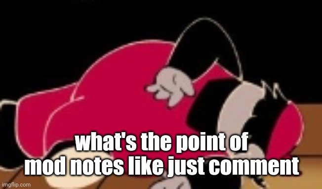 dead mx | what's the point of mod notes like just comment | image tagged in dead mx | made w/ Imgflip meme maker