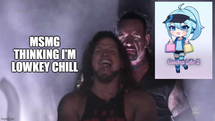 all shall suffer | MSMG THINKING I'M LOWKEY CHILL | image tagged in aj styles undertaker | made w/ Imgflip meme maker