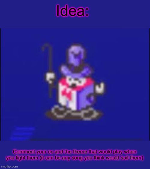 Just Fcfun and his stupid ideas | Idea:; Comment your oc and the theme that would play when you fight them (it can be any song you think would suit them) | made w/ Imgflip meme maker