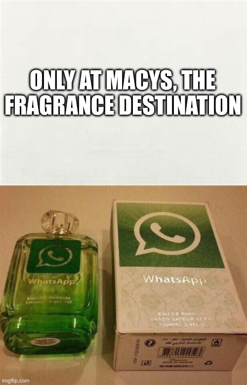 What’s app perfume lol. | ONLY AT MACYS, THE FRAGRANCE DESTINATION | image tagged in what s app parfume,funny | made w/ Imgflip meme maker