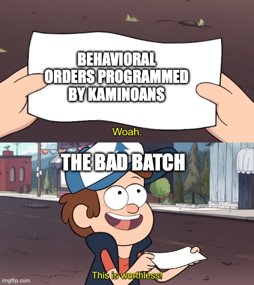 This is Worthless | BEHAVIORAL ORDERS PROGRAMMED BY KAMINOANS; THE BAD BATCH | image tagged in this is worthless | made w/ Imgflip meme maker