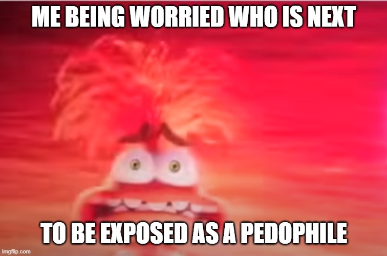 imagge title | ME BEING WORRIED WHO IS NEXT; TO BE EXPOSED AS A PEDOPHILE | image tagged in inside out 2 anxiety,funny meme,why are you reading the tags | made w/ Imgflip meme maker