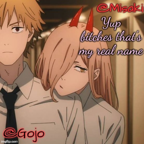 Misaki and Gojo shared announcement template | Yup bitches that's my real name | image tagged in misaki and gojo shared announcement template | made w/ Imgflip meme maker