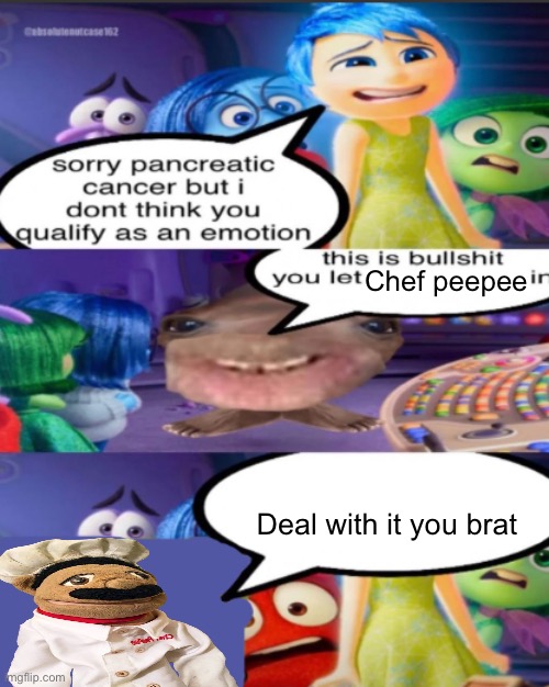 sorry pancreatic cancer but I don’t think you qualify as an emot | Chef peepee; Deal with it you brat | image tagged in sorry pancreatic cancer but i don t think you qualify as an emot | made w/ Imgflip meme maker