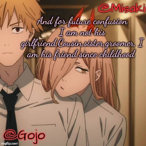 Misaki and Gojo shared announcement template | And for future confusion I am not his girlfriend,Cousin,sister,groomer, I am his friend since childhood | image tagged in misaki and gojo shared announcement template | made w/ Imgflip meme maker