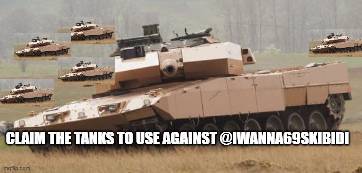 there are 2000 tanks to be used against @Iwanna69skibidi | CLAIM THE TANKS TO USE AGAINST @IWANNA69SKIBIDI | image tagged in challenger tank | made w/ Imgflip meme maker