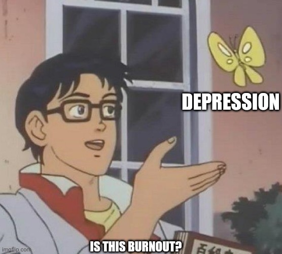 Is This A Pigeon | DEPRESSION; IS THIS BURNOUT? | image tagged in memes,is this a pigeon | made w/ Imgflip meme maker