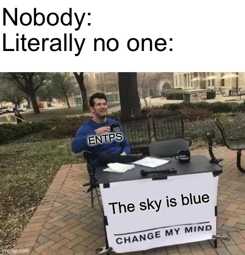 I made a personality_typing stream: https://imgflip.com/m/Personality_typing | Nobody:
Literally no one:; ENTPS; The sky is blue | image tagged in blank white template,memes,change my mind | made w/ Imgflip meme maker