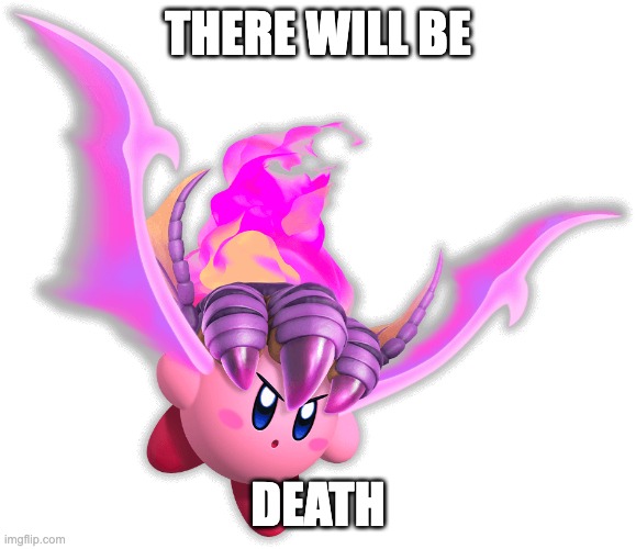 Fire Dragon Kirby | THERE WILL BE DEATH | image tagged in fire dragon kirby | made w/ Imgflip meme maker