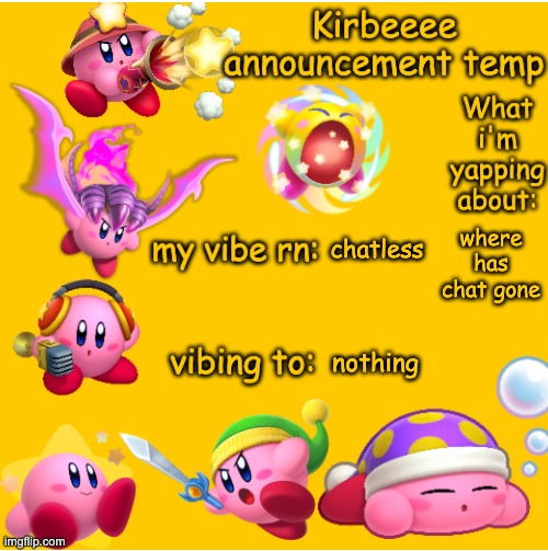 Kirbeeee announcement temp | chatless; where has chat gone; nothing | image tagged in kirbeeee announcement temp | made w/ Imgflip meme maker