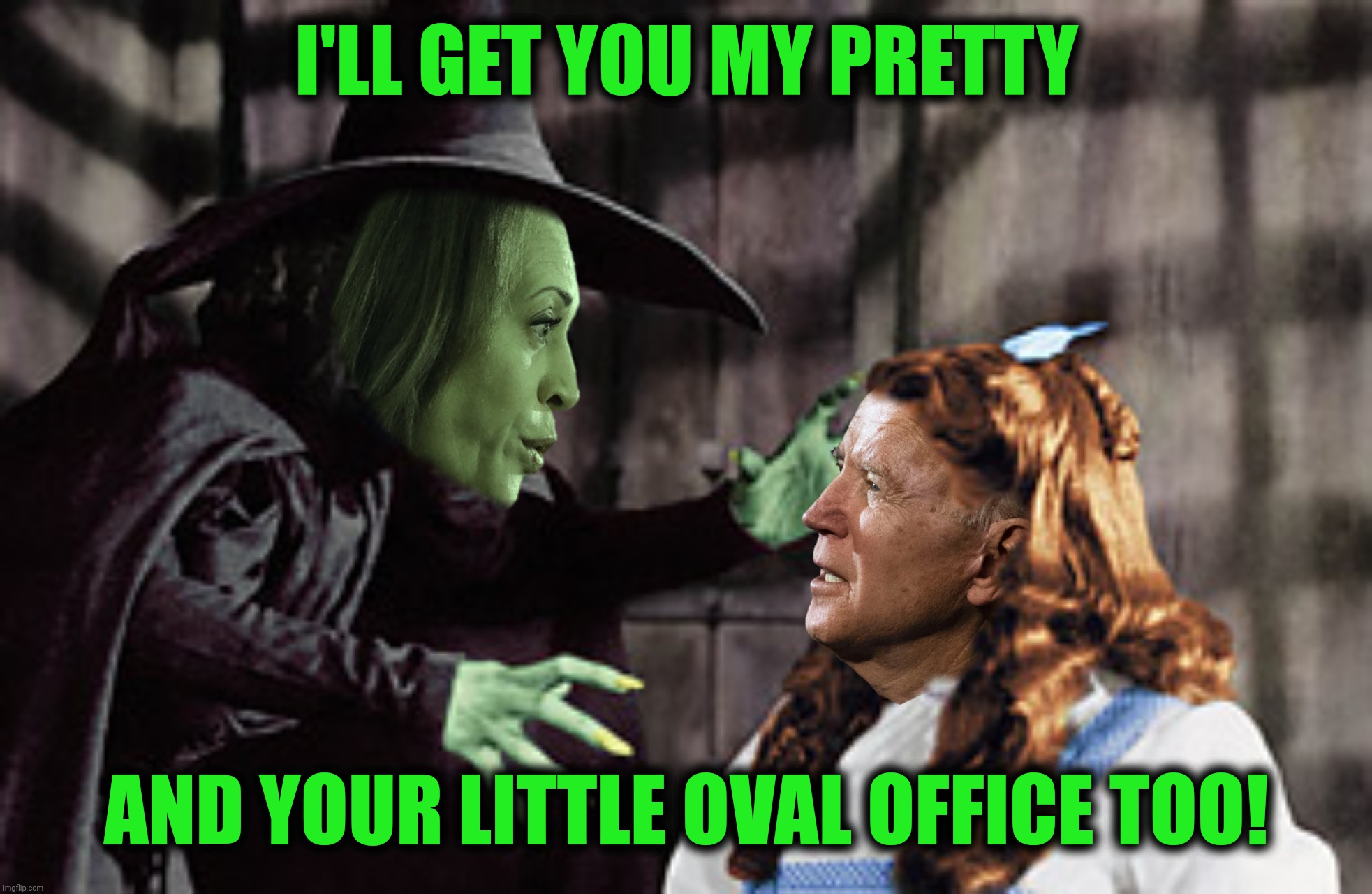 I'LL GET YOU MY PRETTY AND YOUR LITTLE OVAL OFFICE TOO! | made w/ Imgflip meme maker