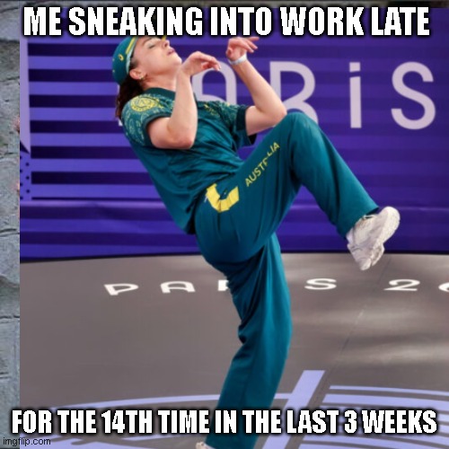 ME SNEAKING INTO WORK LATE; FOR THE 14TH TIME IN THE LAST 3 WEEKS | image tagged in work | made w/ Imgflip meme maker