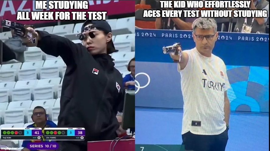 i hate you | ME STUDYING ALL WEEK FOR THE TEST; THE KID WHO EFFORTLESSLY ACES EVERY TEST WITHOUT STUDYING | image tagged in korea turkey olympic shooter,memes,funny,lol,gifs,not really a gif | made w/ Imgflip meme maker