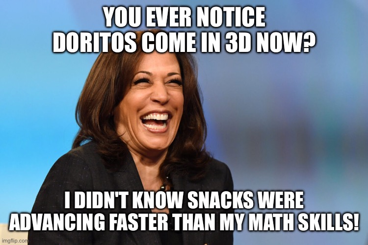 AI made this | YOU EVER NOTICE DORITOS COME IN 3D NOW? I DIDN'T KNOW SNACKS WERE ADVANCING FASTER THAN MY MATH SKILLS! | image tagged in kamala harris laughing,ai,political meme | made w/ Imgflip meme maker