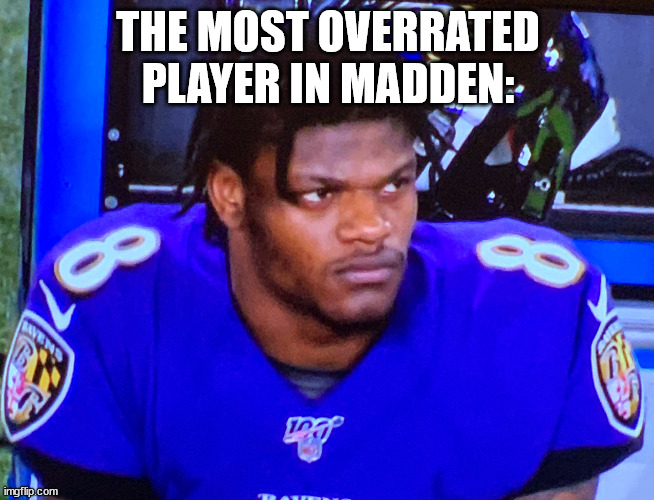 Lamar Jackson | THE MOST OVERRATED PLAYER IN MADDEN: | image tagged in lamar jackson | made w/ Imgflip meme maker