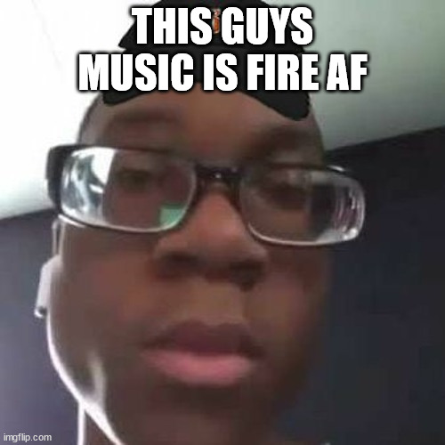 Yuno miles | THIS GUYS MUSIC IS FIRE AF | image tagged in yuno miles | made w/ Imgflip meme maker