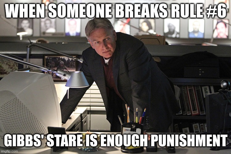 gibbs | WHEN SOMEONE BREAKS RULE #6; GIBBS' STARE IS ENOUGH PUNISHMENT | image tagged in gibbs | made w/ Imgflip meme maker