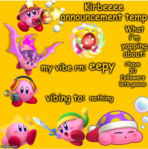 Kirbeeee announcement temp | eepy; i have 30 followers lets goooo; nothing | image tagged in kirbeeee announcement temp | made w/ Imgflip meme maker