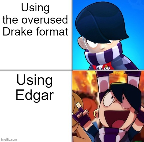 Edgar approved :) | Using the overused Drake format; Using Edgar | image tagged in edgar drakeposting,brawl stars | made w/ Imgflip meme maker